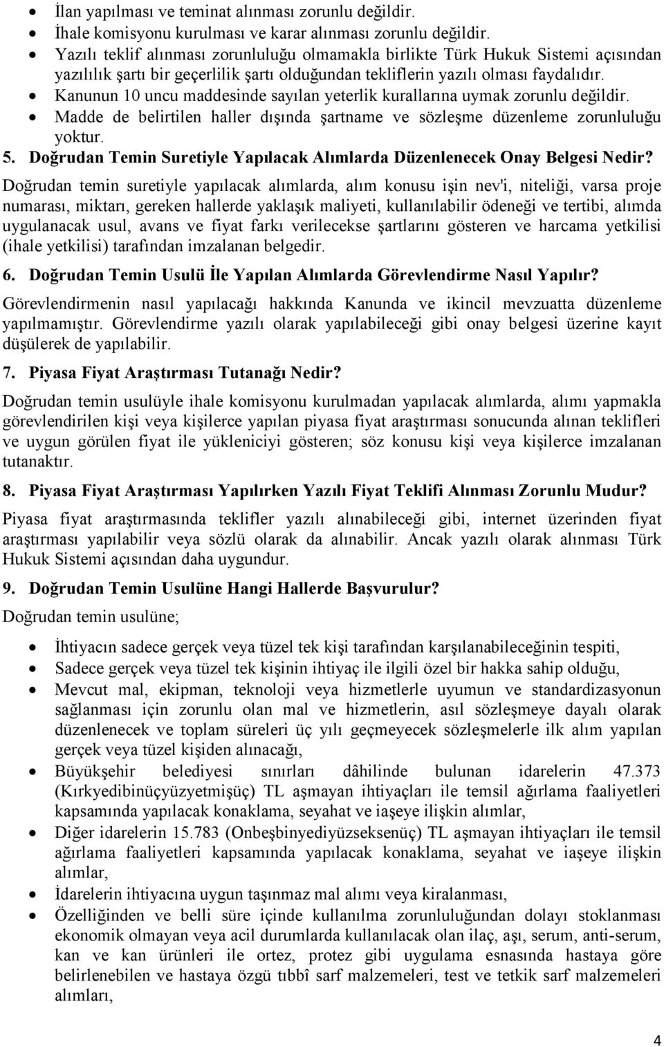 Kanunun 10 uncu maddesinde sayılan yeterlik kurallarına uymak zorunlu değildir. Madde de belirtilen haller dışında şartname ve sözleşme düzenleme zorunluluğu yoktur. 5.