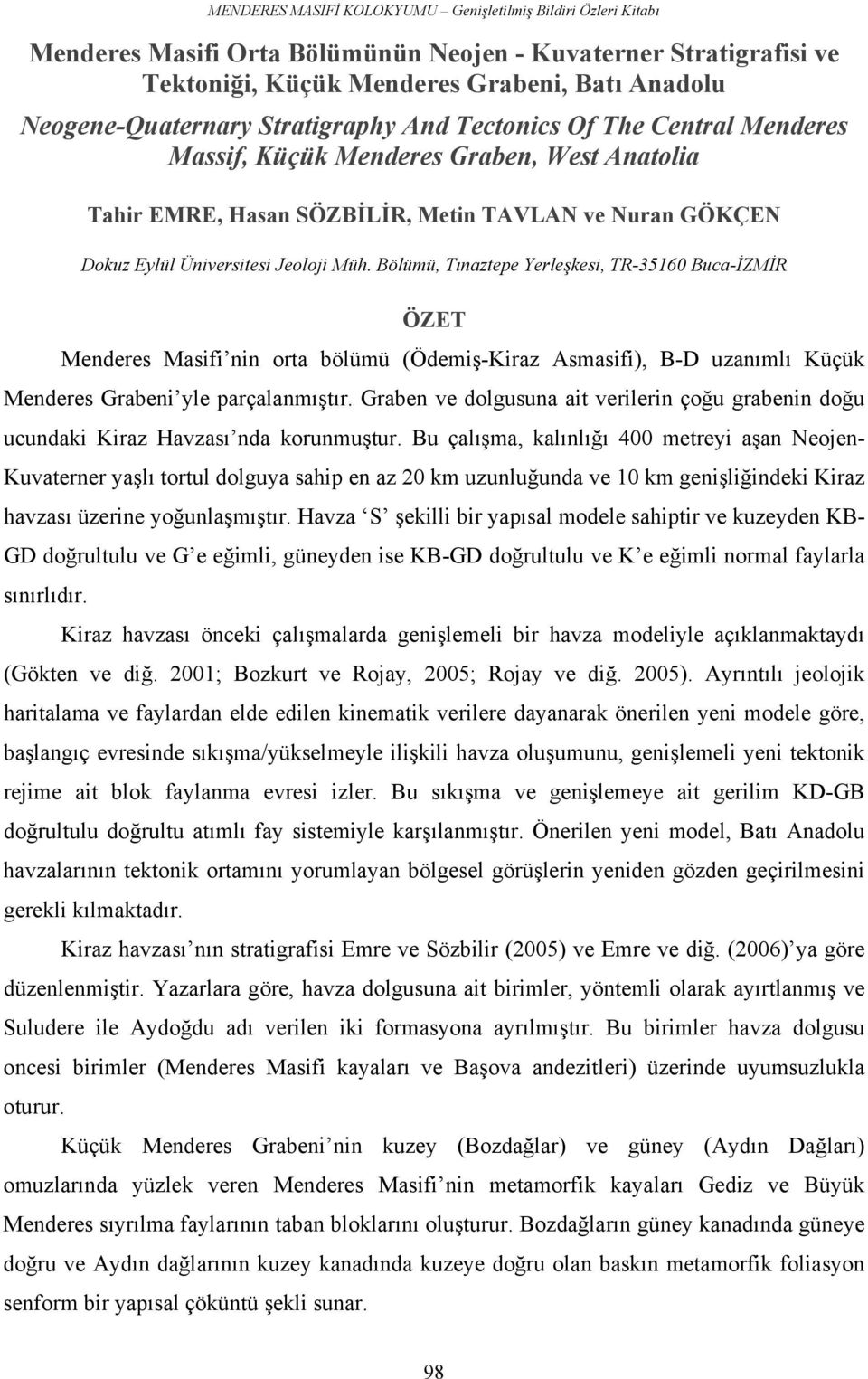 Bölümü, Tınaztepe Yerleşkesi, TR-35160 Buca-İZMİR ÖZET Menderes Masifi nin orta bölümü (Ödemiş-Kiraz Asmasifi), B-D uzanımlı Küçük Menderes Grabeni yle parçalanmıştır.