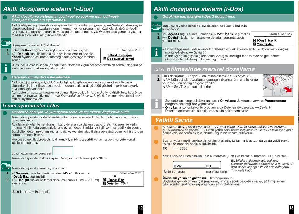 leke tuzu) ilave edilebilir. Dozajlama oranının deitirilmesi: 1. i-dos 1/i-Dos 2 tıarı ile dozajlama menüsünü seçiniz. 2. +/ Deitir tuu ile istediiniz dozajlama oranını seçiniz.