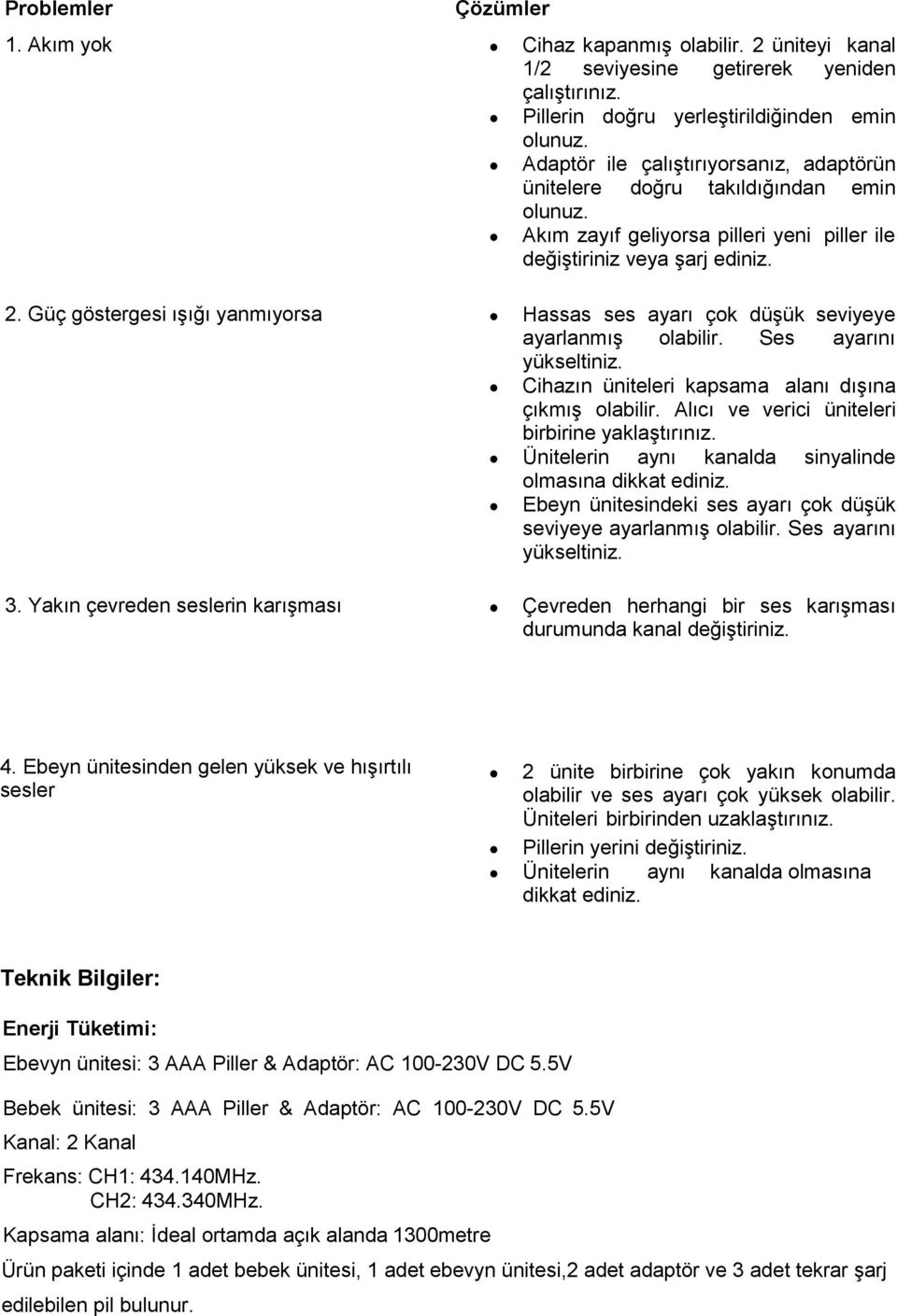 Güç göstergesi ışığı yanmıyorsa Hassas ses ayarı çok düşük seviyeye ayarlanmış olabilir. Ses ayarını yükseltiniz. Cihazın üniteleri kapsama alanı dışına çıkmış olabilir.