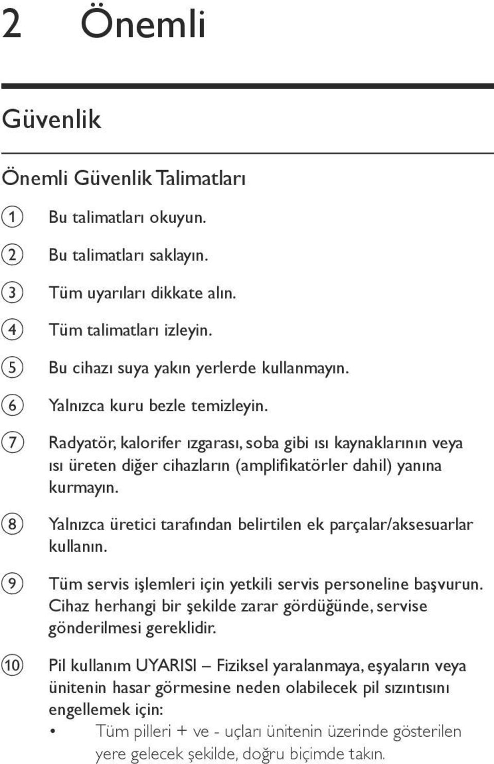 Radyatör, kalorifer ızgarası, soba gibi ısı kaynaklarının veya ısı üreten diğer cihazların (amplifikatörler dahil) yanına kurmayın.