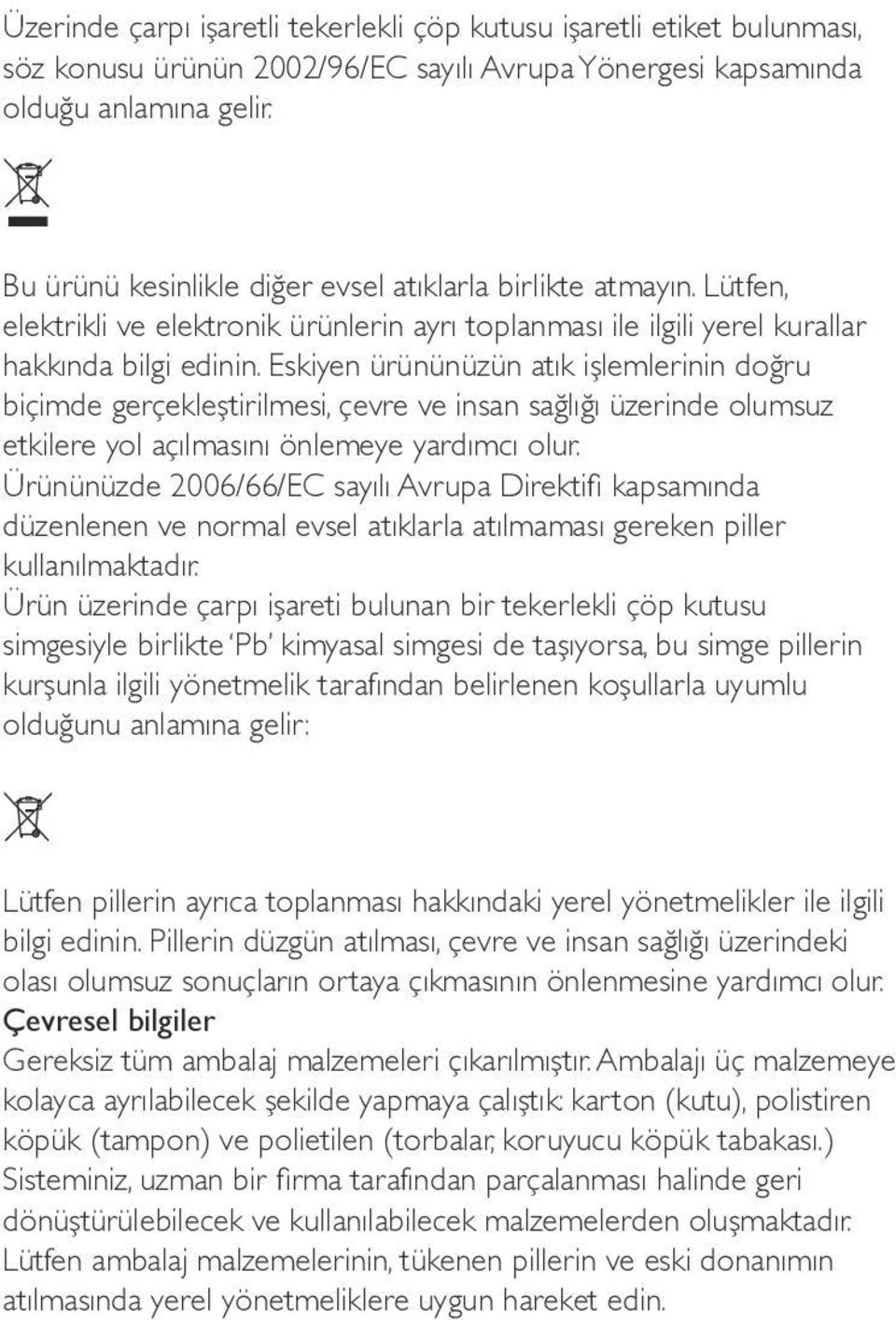 Eskiyen ürününüzün atık işlemlerinin doğru biçimde gerçekleştirilmesi, çevre ve insan sağlığı üzerinde olumsuz etkilere yol açılmasını önlemeye yardımcı olur.