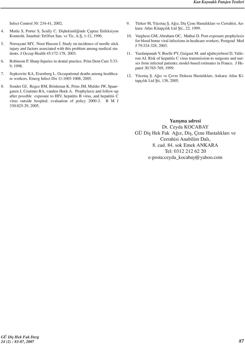 Sharp Injuries in dental practice. Prim Dent Care 5:33-9, 1998. 7. Sepkowitz KA, Eisenberg L. Occupational deaths among healthcare workers. Emerg Infect Dis 11:1003-1008, 2005. 8.