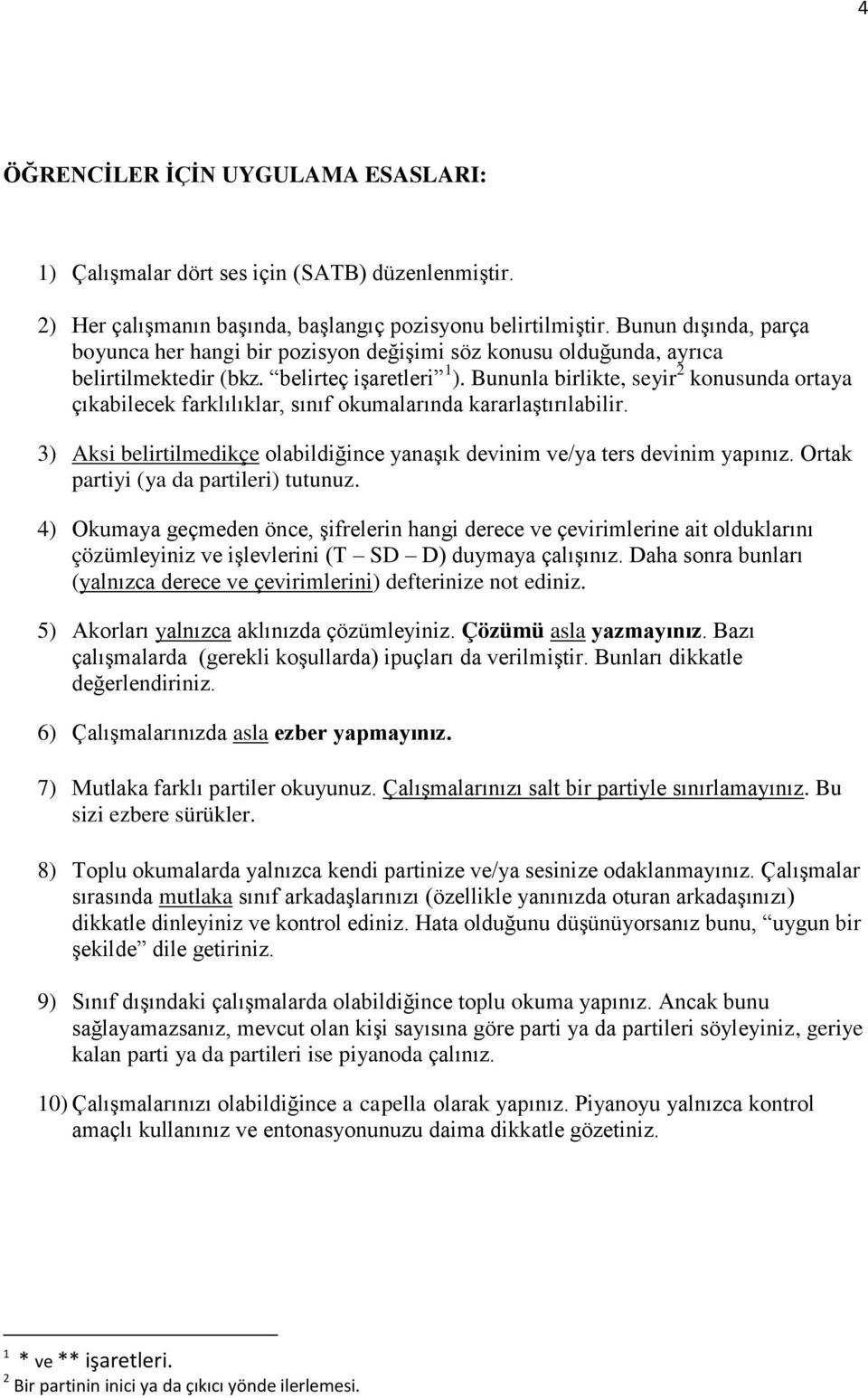 Bununla birlikte, seyir 2 konusunda ortaya çıkabilecek farklılıklar, sınıf okumalarında kararlaştırılabilir. 3) Aksi belirtilmedikçe olabildiğince yanaşık devinim ve/ya ters devinim yapınız.