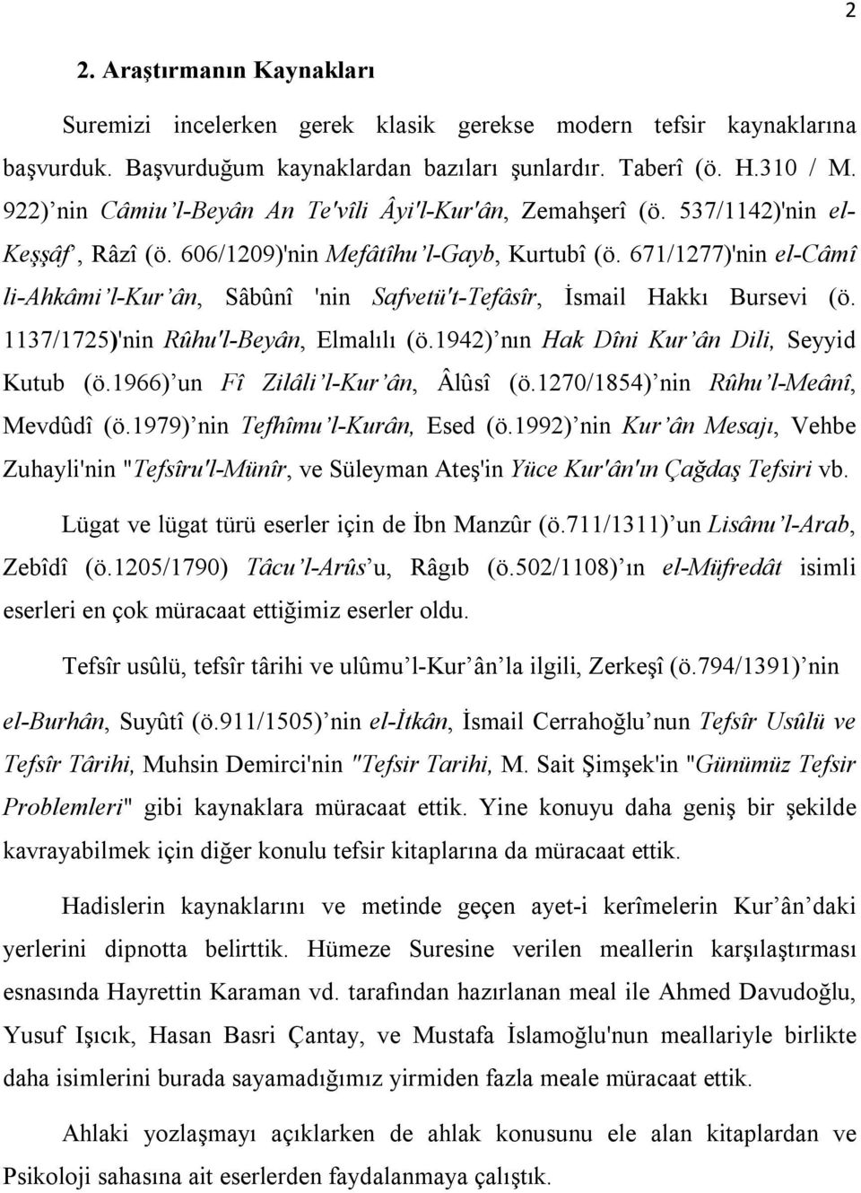 671/1277)'nin el-câmî li-ahkâmi l-kur ân, Sâbûnî 'nin Safvetü't-Tefâsîr, İsmail Hakkı Bursevi (ö. 1137/1725)'nin Rûhu'l-Beyân, Elmalılı (ö.1942) nın Hak Dîni Kur ân Dili, Seyyid Kutub (ö.