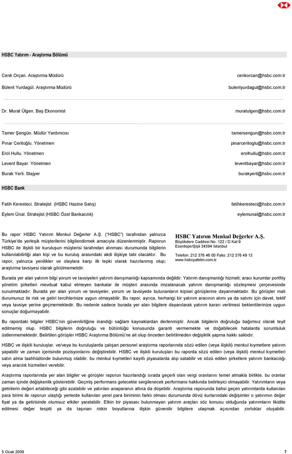 com.tr burakyerli@hsbc.com.tr HSBC Bank Fatih Keresteci. Stratejist (HSBC Hazine Satış) Eylem Ünal. Stratejist (HSBC Özel Bankacılık) fatihkeresteci@hsbc.com.tr eylemunal@hsbc.com.tr Bu rapor HSBC Yatırım Menkul Değerler A.