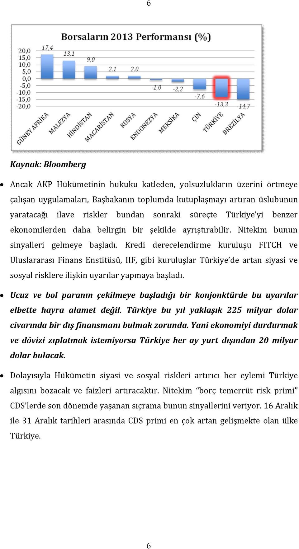 Kredi derecelendirme kuruluşu FITCH ve Uluslararası Finans Enstitüsü, IIF, gibi kuruluşlar Türkiye de artan siyasi ve sosyal risklere ilişkin uyarılar yapmaya başladı.