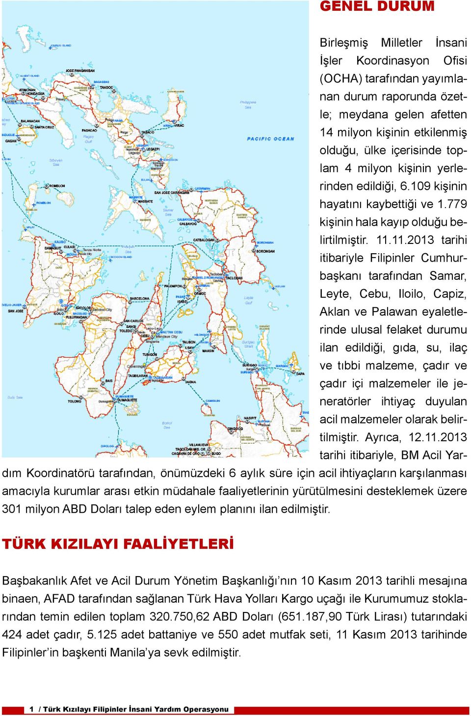 11.2013 tarihi itibariyle Filipinler Cumhurbaşkanı tarafından Samar, Leyte, Cebu, Iloilo, Capiz, Aklan ve Palawan eyaletlerinde ulusal felaket durumu ilan edildiği, gıda, su, ilaç ve tıbbi malzeme,