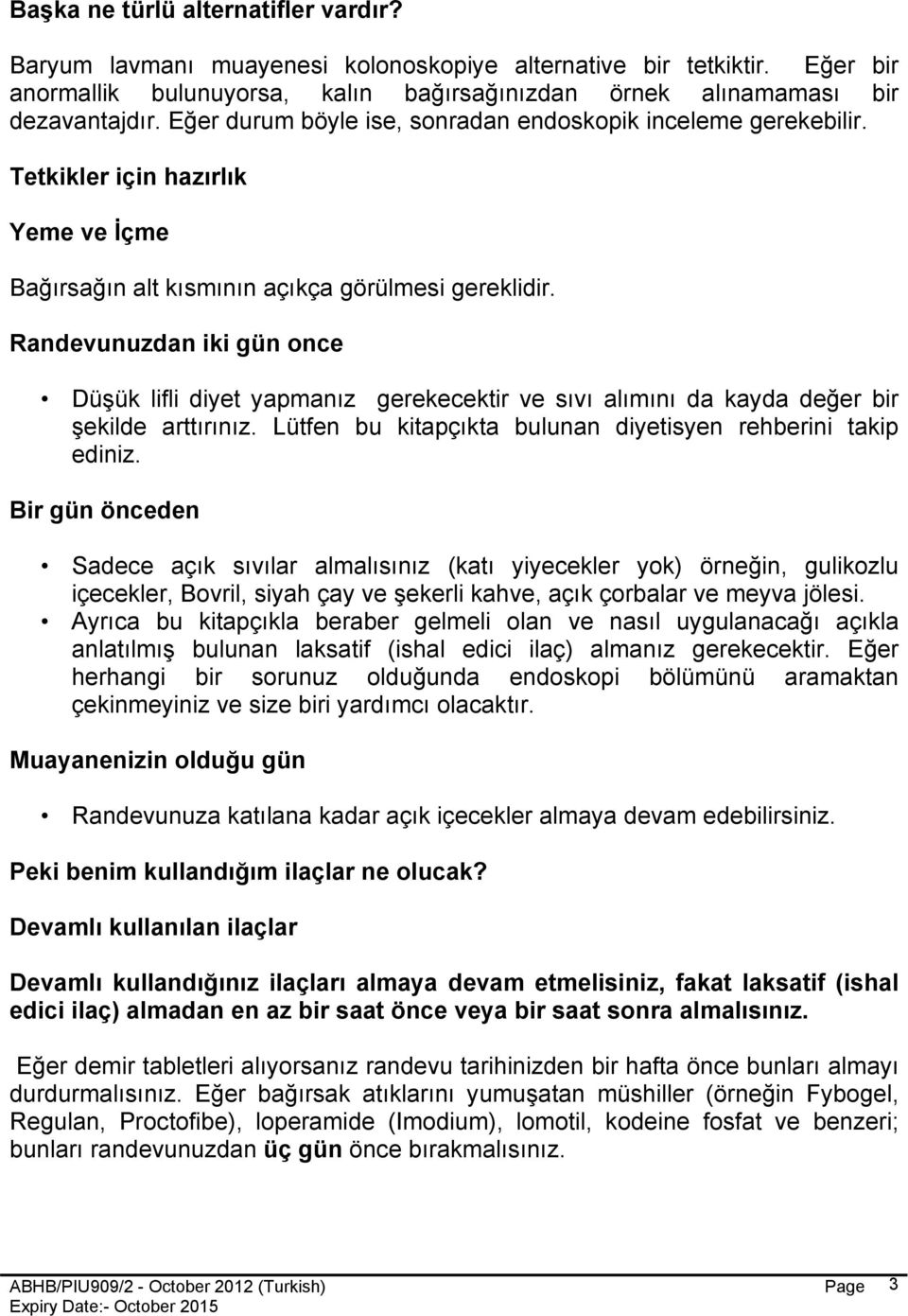 Randevunuzdan iki gün once Düşük lifli diyet yapmanız gerekecektir ve sıvı alımını da kayda değer bir şekilde arttırınız. Lütfen bu kitapçıkta bulunan diyetisyen rehberini takip ediniz.