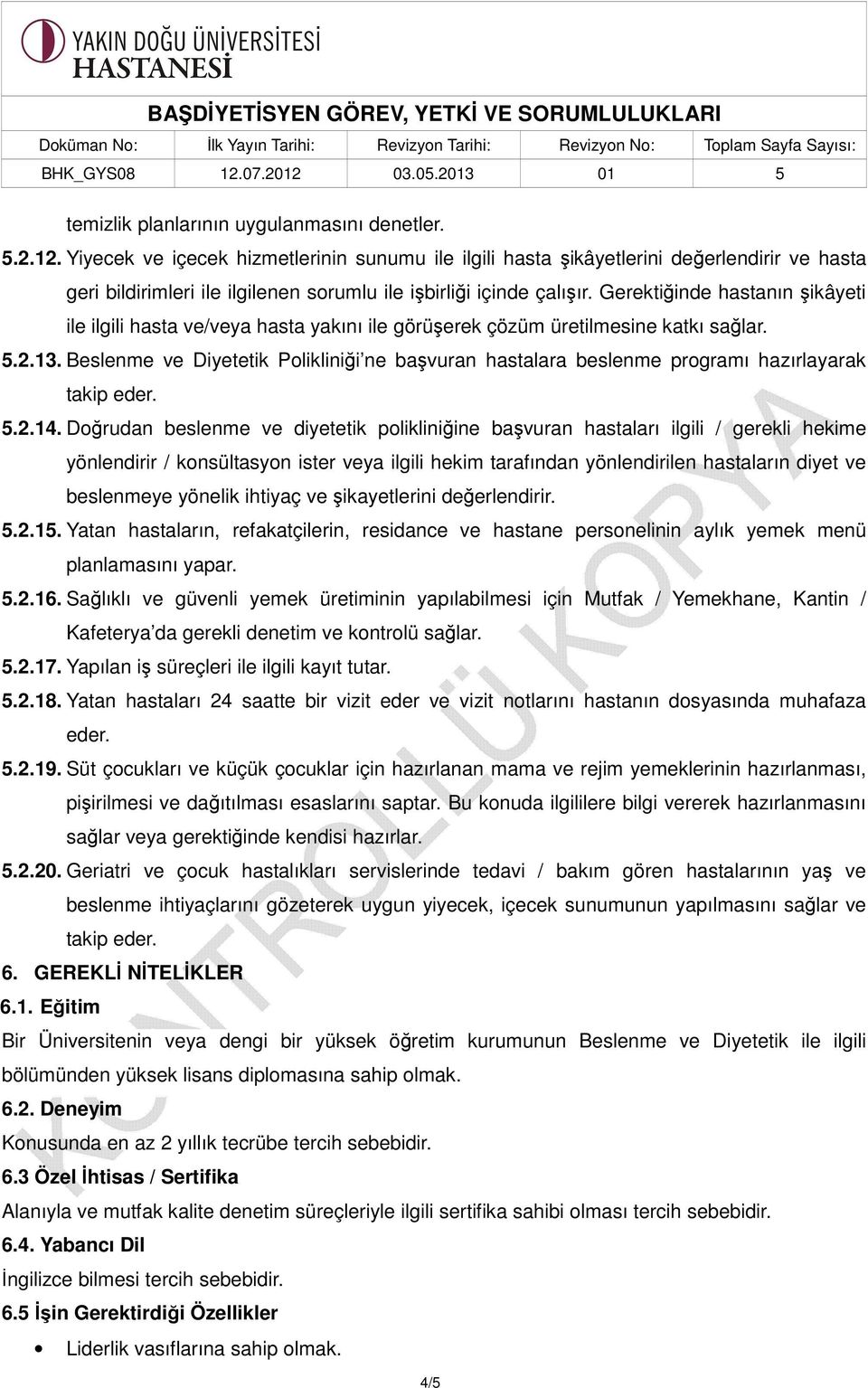 Gerektiğinde hastanın şikâyeti ile ilgili hasta ve/veya hasta yakını ile görüşerek çözüm üretilmesine katkı sağlar. 5.2.13.