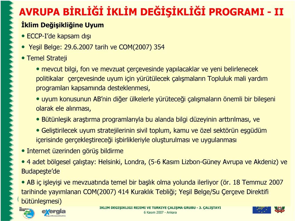 programları kapsamında desteklenmesi, uyum konusunun AB nin diğer ülkelerle yürüteceği çalışmaların önemli bir bileşeni olarak ele alınması, Bütünleşik araştırma programlarıyla bu alanda bilgi