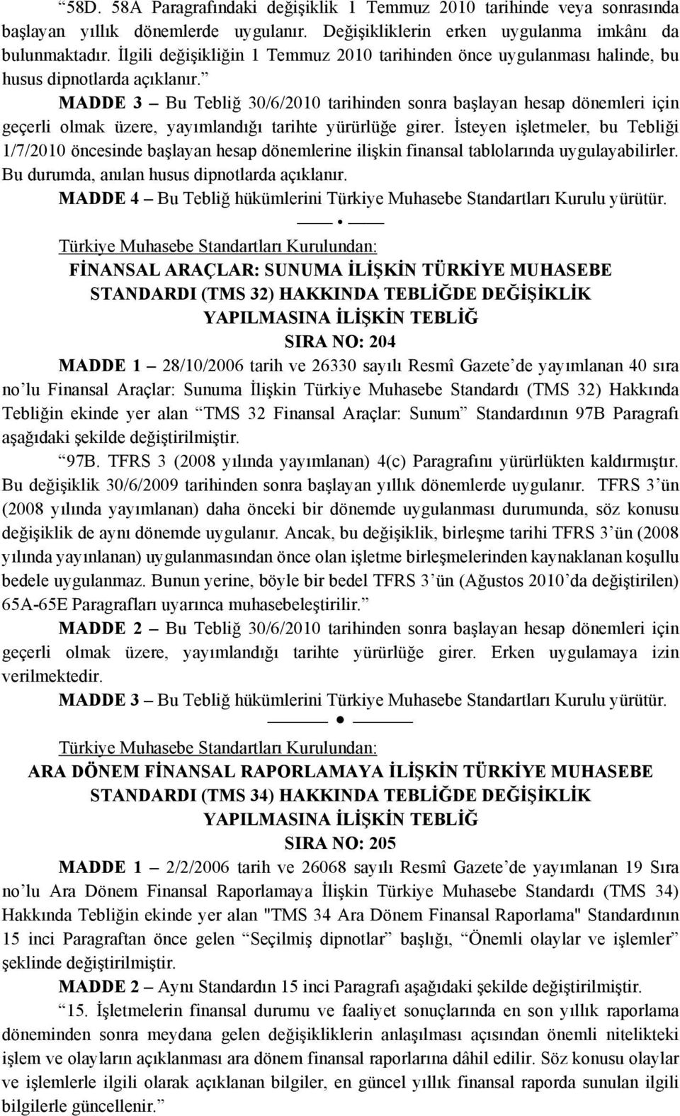 MADDE 3 Bu Tebliğ 30/6/2010 tarihinden sonra başlayan hesap dönemleri için geçerli olmak üzere, yayımlandığı tarihte yürürlüğe girer.