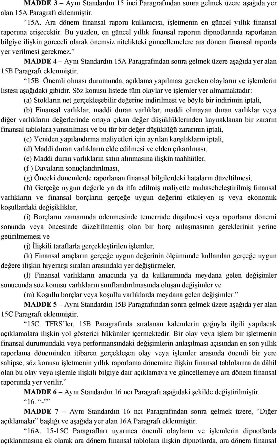 MADDE 4 Aynı Standardın 15A Paragrafından sonra gelmek üzere aşağıda yer alan 15B Paragrafı eklenmiştir. 15B. Önemli olması durumunda, açıklama yapılması gereken olayların ve işlemlerin listesi aşağıdaki gibidir.