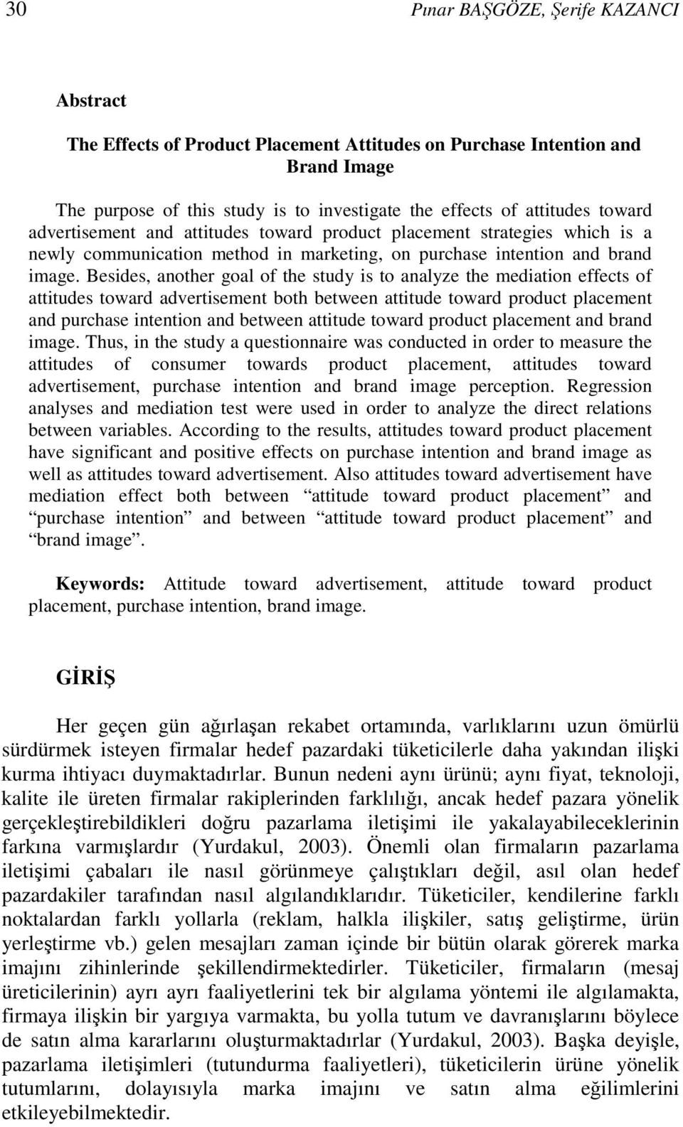 Besides, another goal of the study is to analyze the mediation effects of attitudes toward advertisement both between attitude toward product placement and purchase intention and between attitude