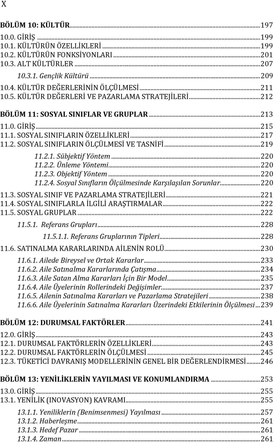 ..219 11.2.1. Sübjektif Yöntem...220 11.2.2. Ünleme Yöntemi...220 11.2.3. Objektif Yöntem...220 11.2.4. Sosyal Sınıfların Ölçülmesinde Karşılaşılan Sorunlar...220 11.3. SOSYAL SINIF VE PAZARLAMA STRATEJİLERİ.