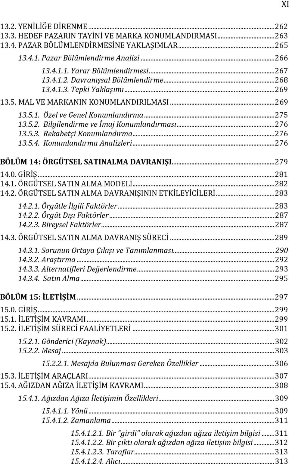 ..276 13.5.3. Rekabetçi Konumlandırma...276 13.5.4. Konumlandırma Analizleri...276 BÖLÜM 14: ÖRGÜTSEL SATINALMA DAVRANIŞI...279 14.0. GİRİŞ...281 14.1. ÖRGÜTSEL SATIN ALMA MODELİ...282 14.2. ÖRGÜTSEL SATIN ALMA DAVRANIŞININ ETKİLEYİCİLERİ.