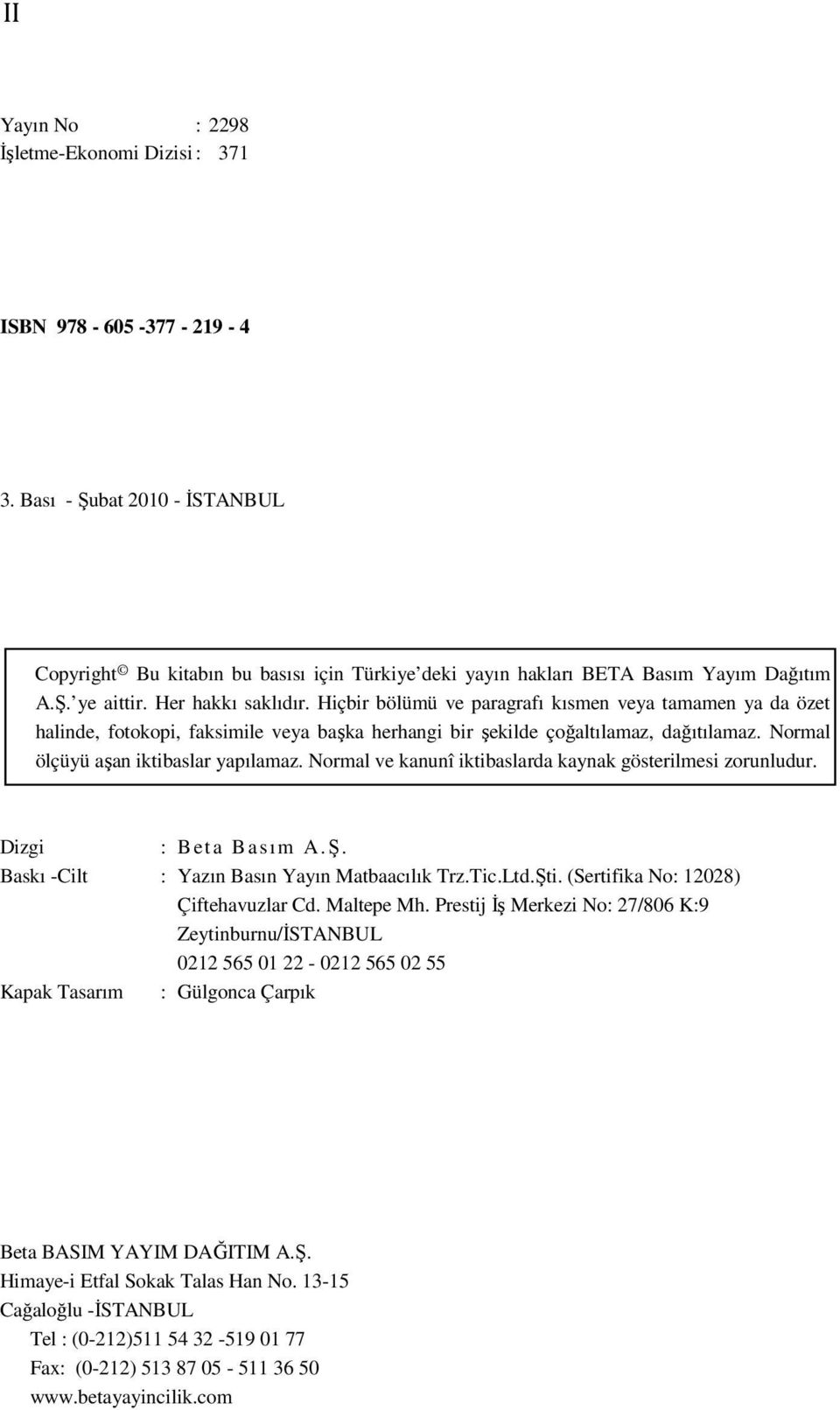 Normal ölçüyü aşan iktibaslar yapılamaz. Normal ve kanunî iktibaslarda kaynak gösterilmesi zorunludur. Dizgi : Beta Basım A.Ş. Baskı -Cilt : Yazın Basın Yayın Matbaacılık Trz.Tic.Ltd.Şti.