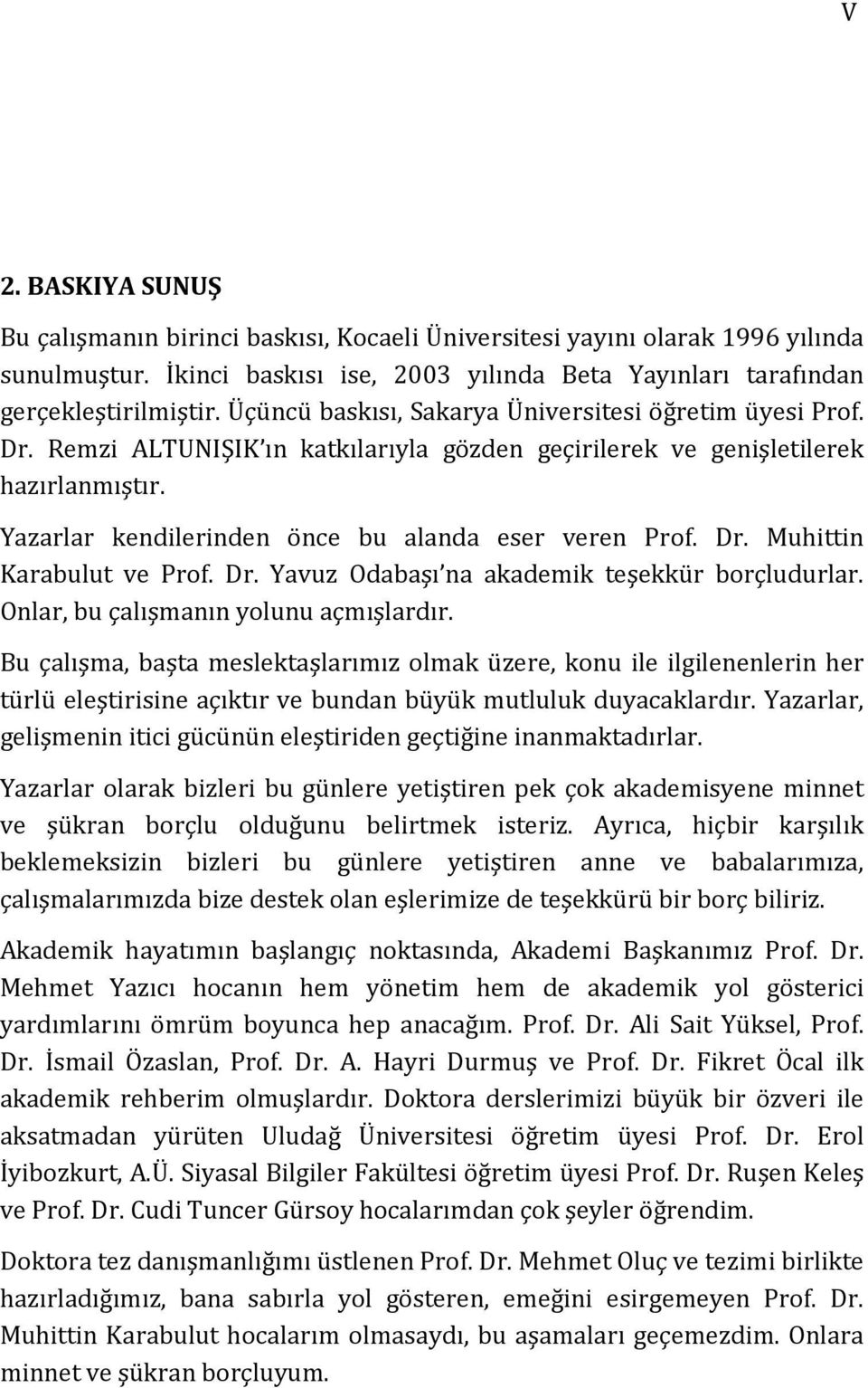 Dr. Muhittin Karabulut ve Prof. Dr. Yavuz Odabaşı na akademik teşekkür borçludurlar. Onlar, bu çalışmanın yolunu açmışlardır.