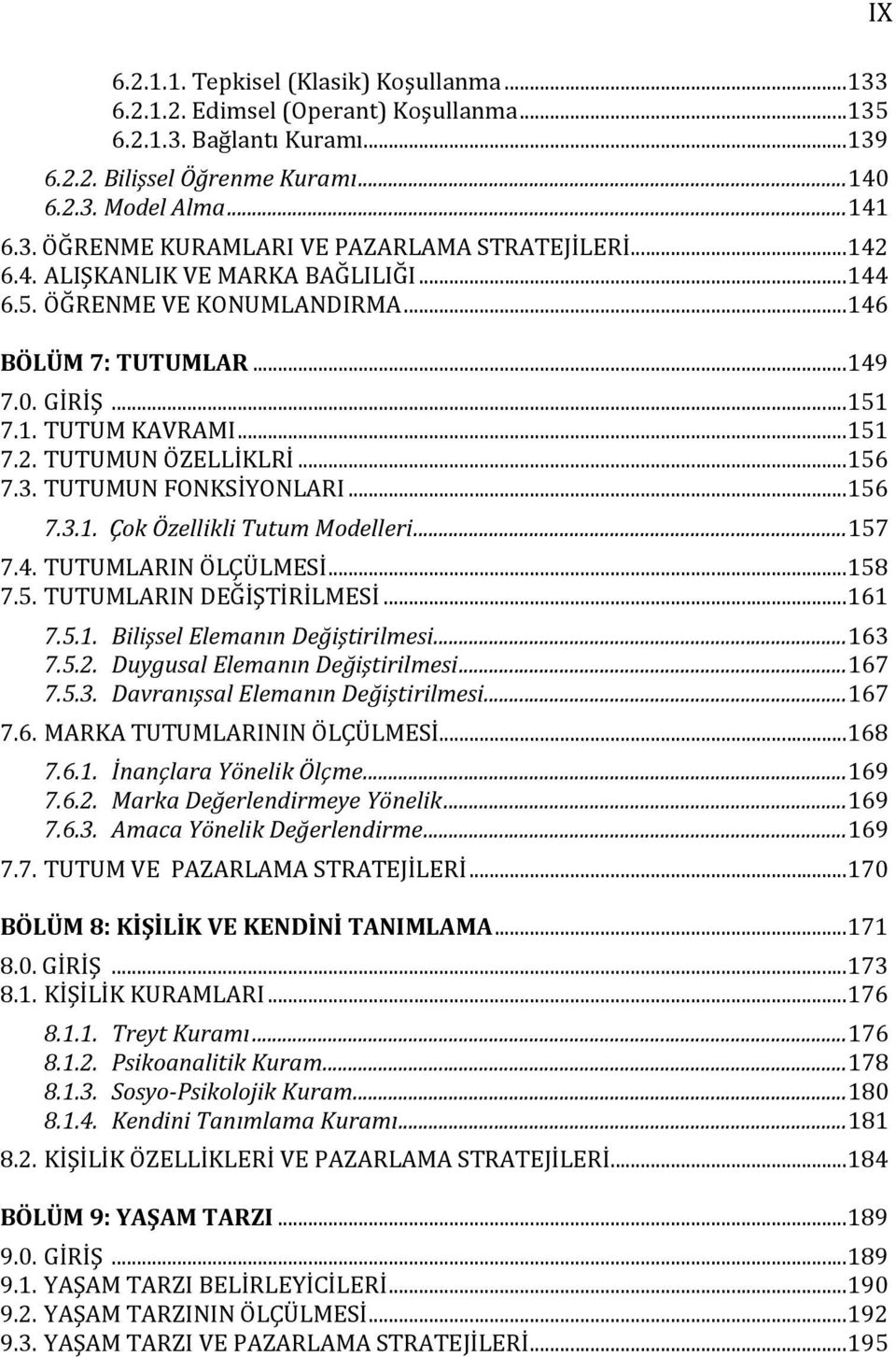 TUTUMUN FONKSİYONLARI...156 7.3.1. Çok Özellikli Tutum Modelleri...157 7.4. TUTUMLARIN ÖLÇÜLMESİ...158 7.5. TUTUMLARIN DEĞİŞTİRİLMESİ...161 7.5.1. Bilişsel Elemanın Değiştirilmesi...163 7.5.2.