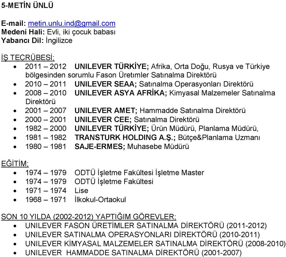 2010 2011 UNILEVER SEAA; Satınalma Operasyonları Direktörü 2008 2010 UNILEVER ASYA AFRİKA; Kimyasal Malzemeler Satınalma Direktörü 2001 2007 UNILEVER AMET; Hammadde Satınalma Direktörü 2000 2001