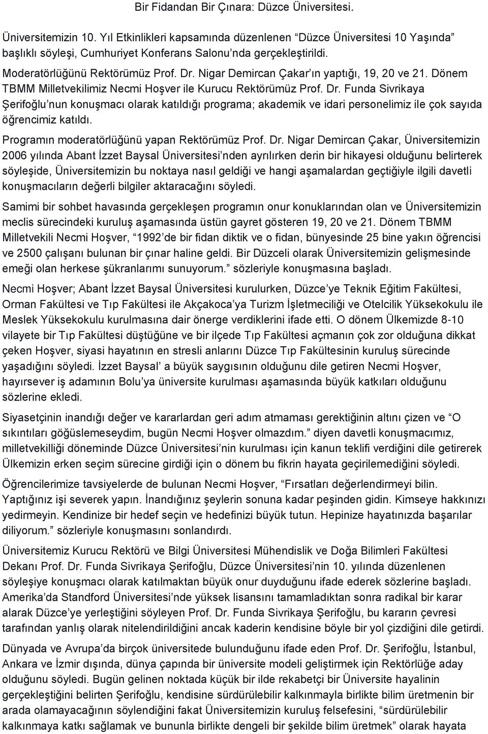 Nigar Demircan Çakar ın yaptığı, 19, 20 ve 21. Dönem TBMM Milletvekilimiz Necmi Hoşver ile Kurucu Rektörümüz Prof. Dr.