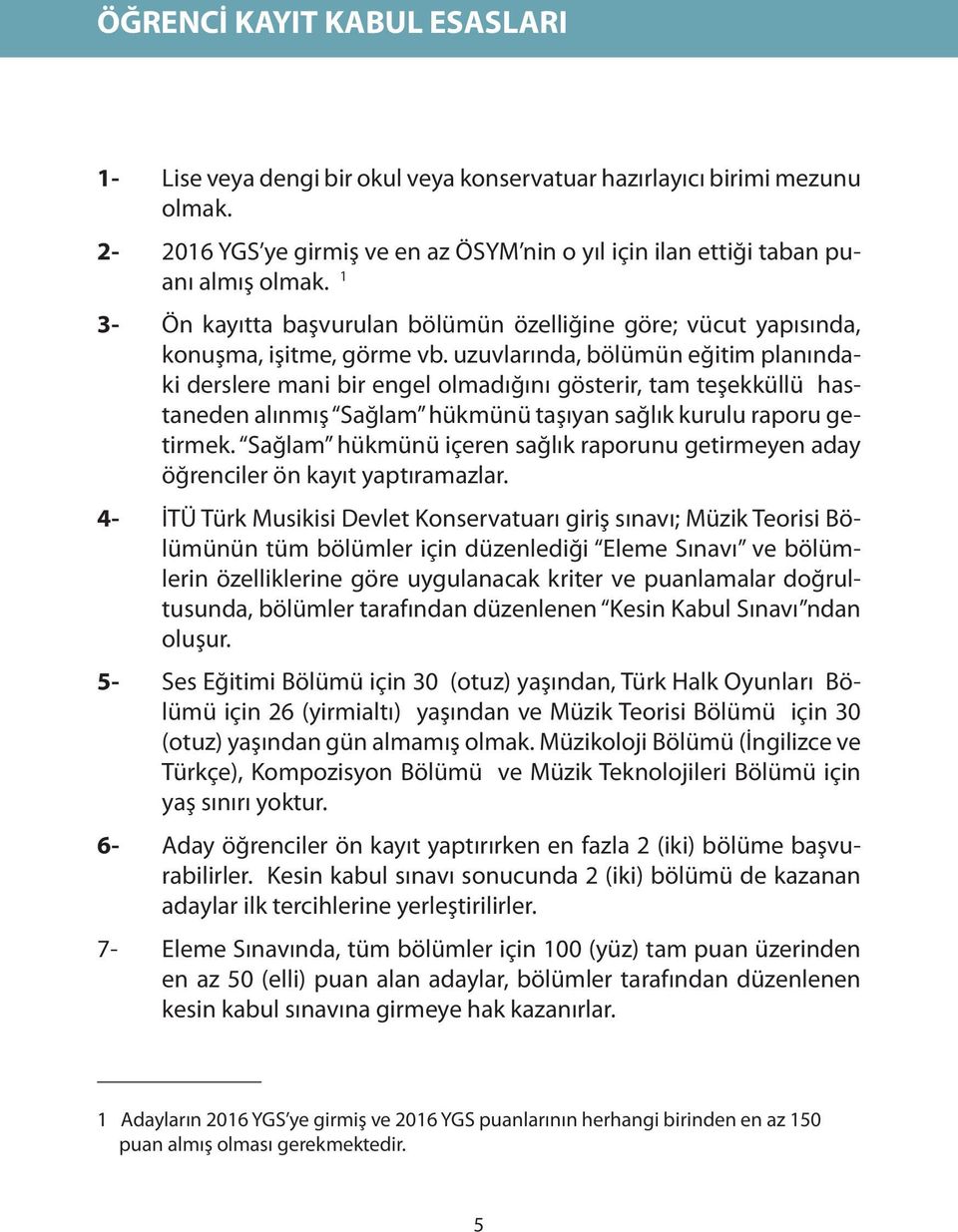 uzuvlarında, bölümün eğitim planındaki derslere mani bir engel olmadığını gösterir, tam teşekküllü hastaneden alınmış Sağlam hükmünü taşıyan sağlık kurulu raporu getirmek.