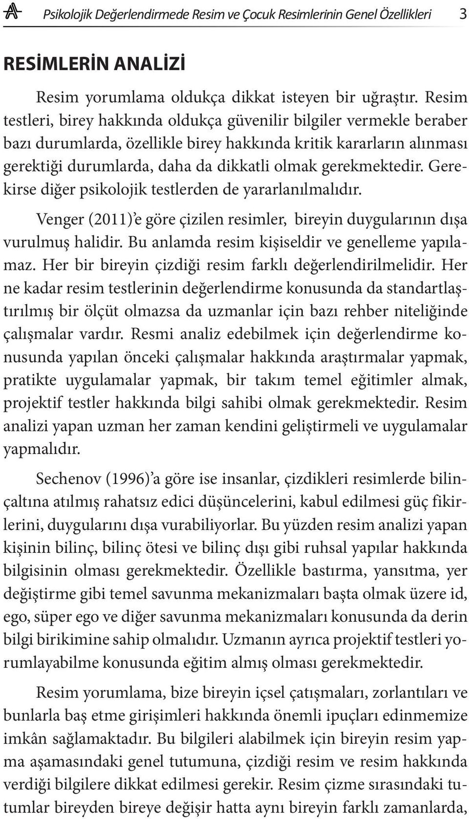 gerekmektedir. Gerekirse diğer psikolojik testlerden de yararlanılmalıdır. Venger (2011) e göre çizilen resimler, bireyin duygularının dışa vurulmuş halidir.