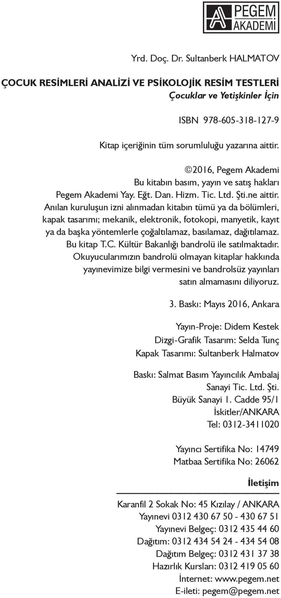 Anılan kuruluşun izni alınmadan kitabın tümü ya da bölümleri, kapak tasarımı; mekanik, elektronik, fotokopi, manyetik, kayıt ya da başka yöntemlerle çoğaltılamaz, basılamaz, dağıtılamaz. Bu kitap T.C.