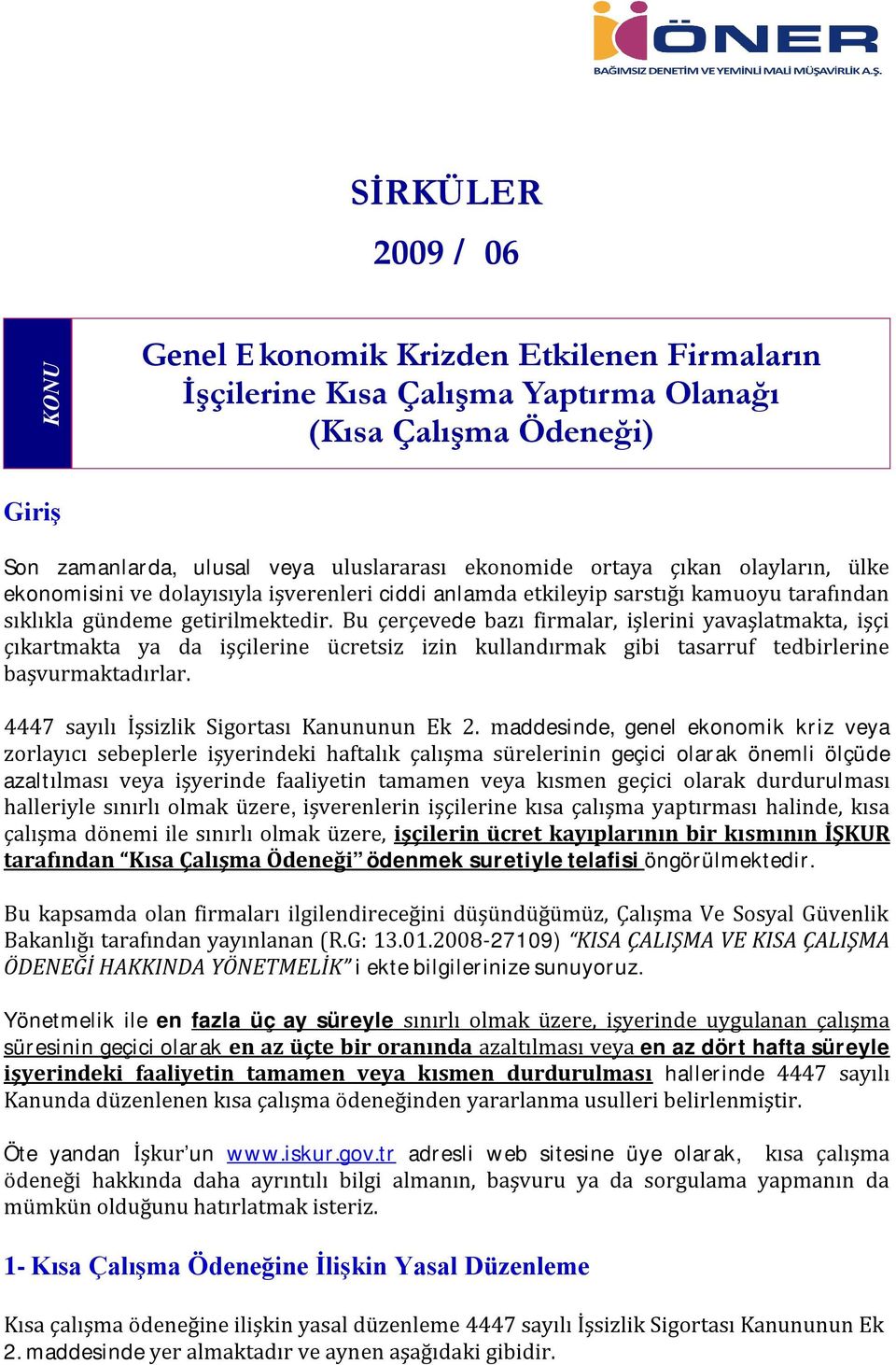 Bu çerçevede bazı firmalar, işlerini yavaşlatmakta, işçi çıkartmakta ya da işçilerine ücretsiz izin kullandırmak gibi tasarruf tedbirlerine başvurmaktadırlar.