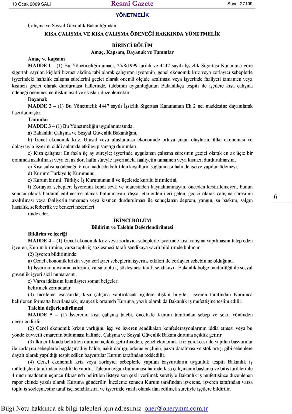 genel ekonomik kriz veya zorlayıcı sebeplerle işyerindeki haftalık çalışma sürelerini geçici olarak önemli ölçüde azaltması veya işyerinde faaliyeti tamamen veya kısmen geçici olarak durdurması