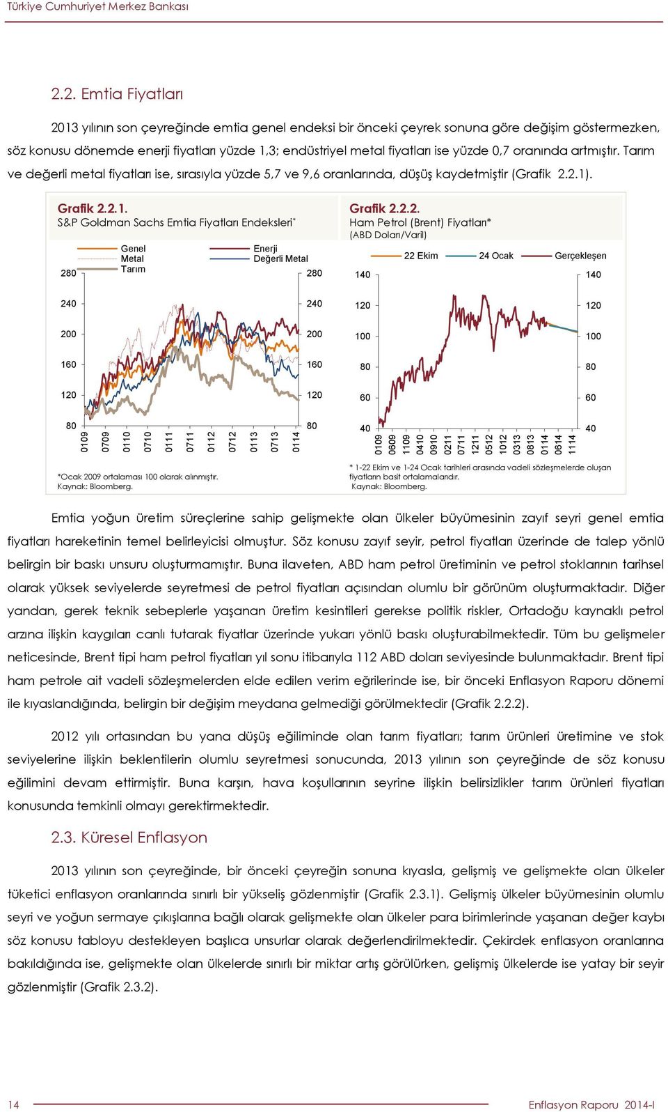 yüzde,7 oranında artmıştır. Tarım ve değerli metal fiyatları ise, sırasıyla yüzde,7 ve 9, oranlarında, düşüş kaydetmiştir (Grafik..1)