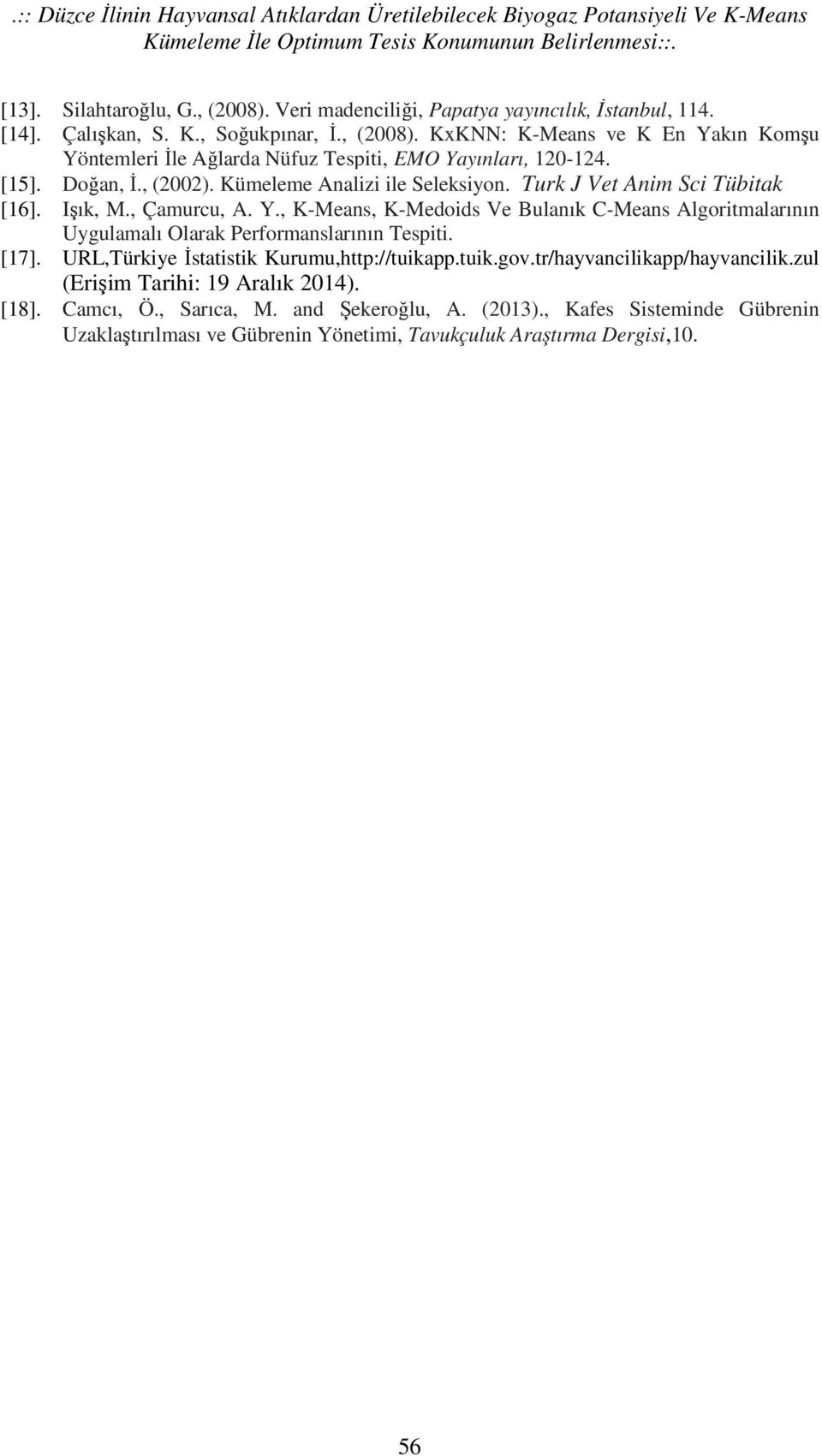 [15]. Doğan, İ., (2002). Kümeleme Analizi ile Seleksiyon. Turk J Vet Anim Sci Tübitak [16]. Işık, M., Çamurcu, A. Y.