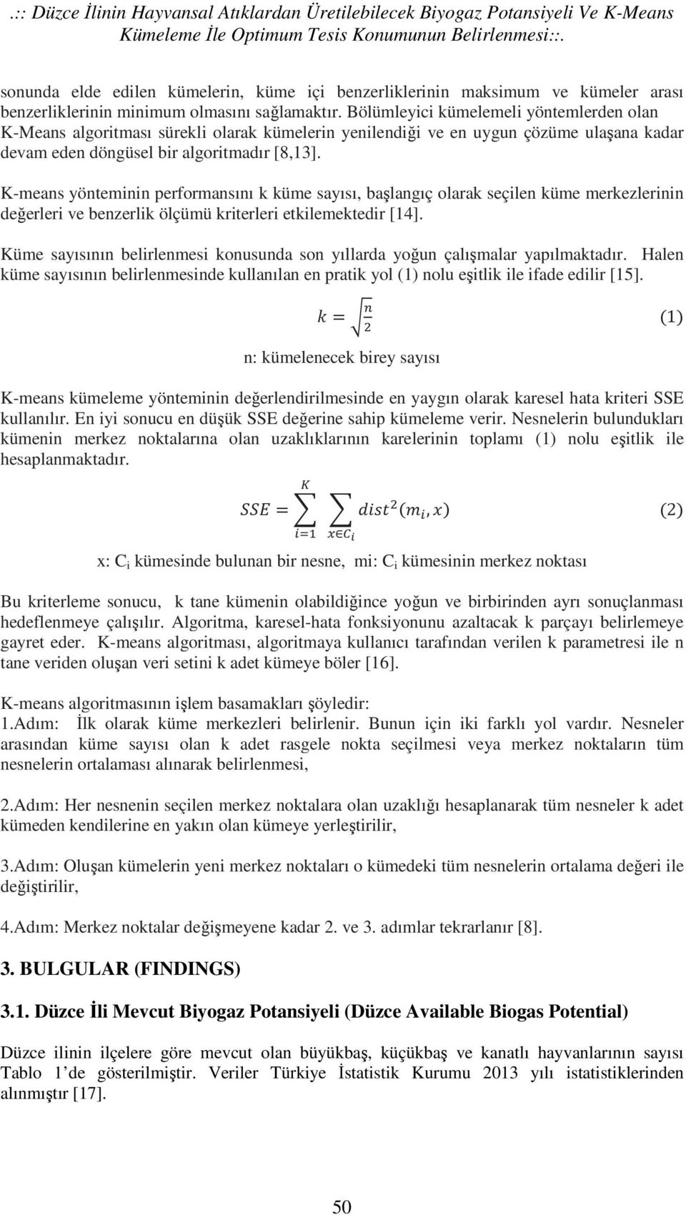 Bölümleyici kümelemeli yöntemlerden olan K-Means algoritması sürekli olarak kümelerin yenilendiği ve en uygun çözüme ulaşana kadar devam eden döngüsel bir algoritmadır [8,13].