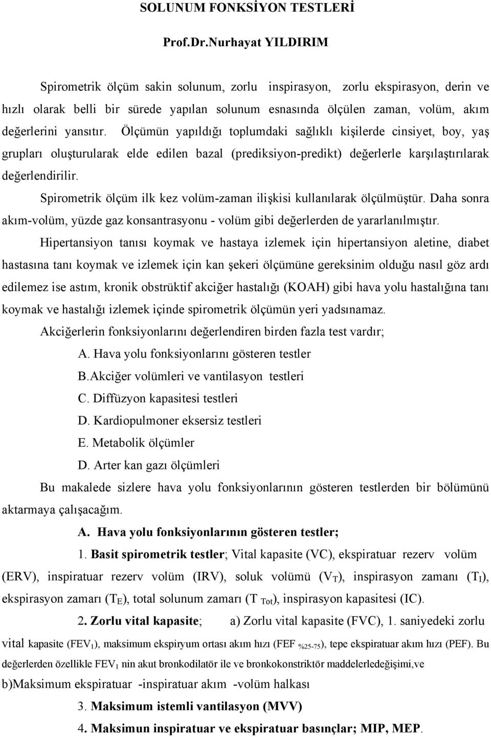 değerlendirilir Spirometrik ölçüm ilk kez volüm-zaman ilişkisi kullanılarak ölçülmüştür Daha sonra akım-volüm, yüzde gaz konsantrasyonu - volüm gibi değerlerden de yararlanılmıştır Hipertansiyon