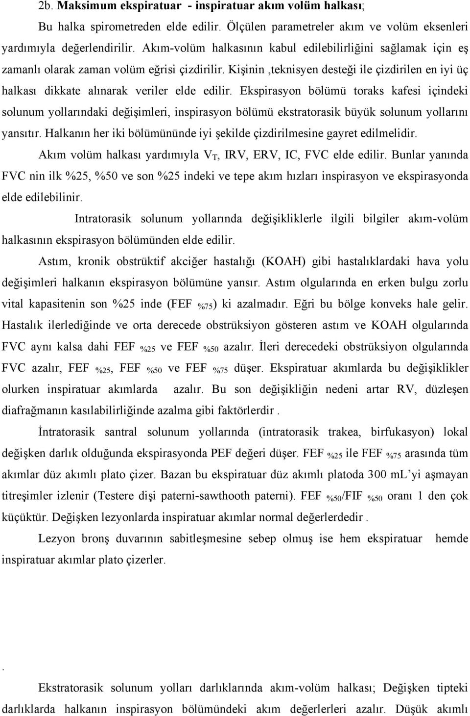 toraks kafesi içindeki solunum yollarındaki değişimleri, inspirasyon bölümü ekstratorasik büyük solunum yollarını yansıtır Halkanın her iki bölümününde iyi şekilde çizdirilmesine gayret edilmelidir