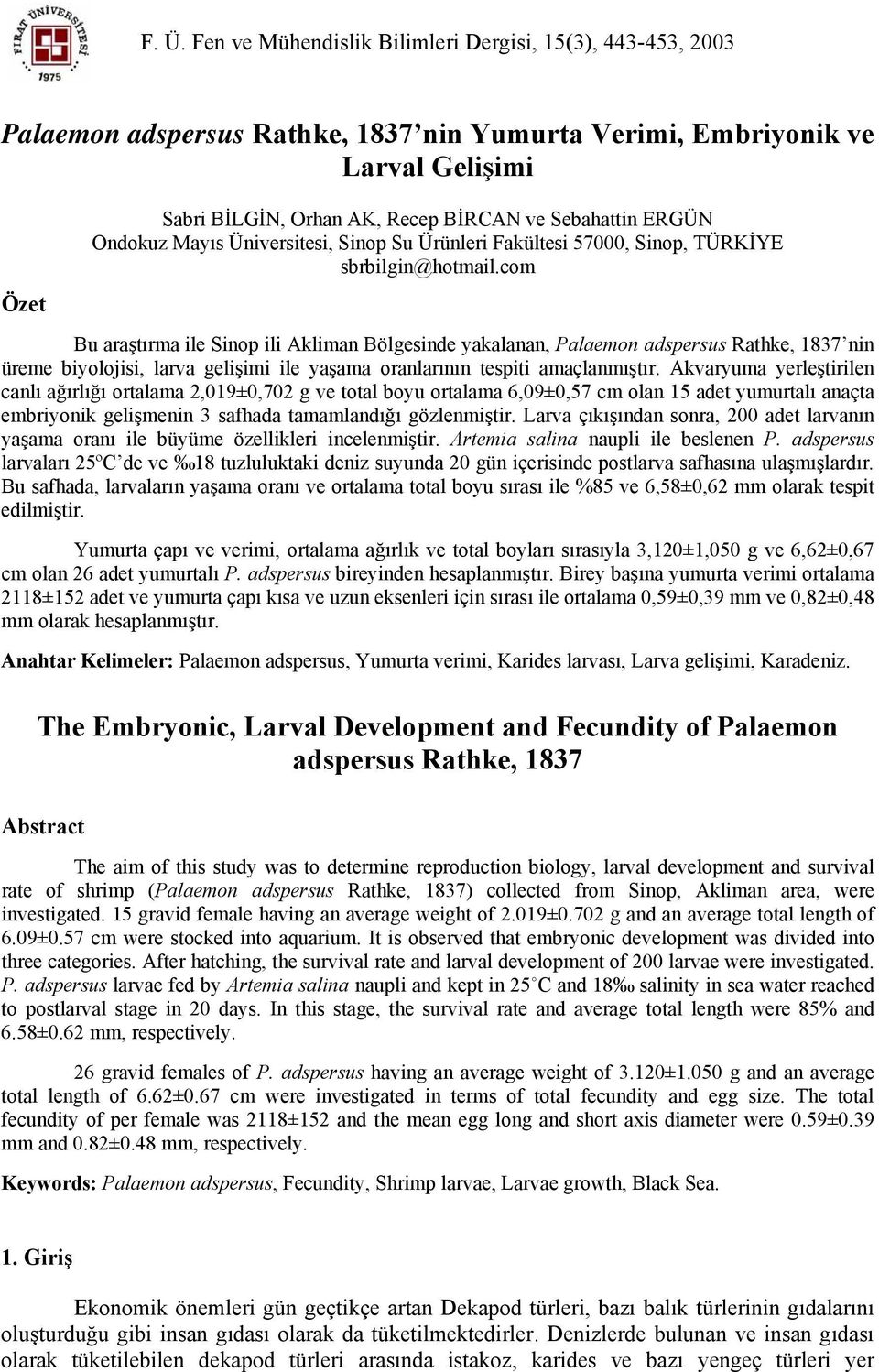 com Bu araştırma ile Sinop ili Akliman Bölgesinde yakalanan, Palaemon adspersus Rathke, 1837 nin üreme biyolojisi, larva gelişimi ile yaşama oranlarının tespiti amaçlanmıştır.