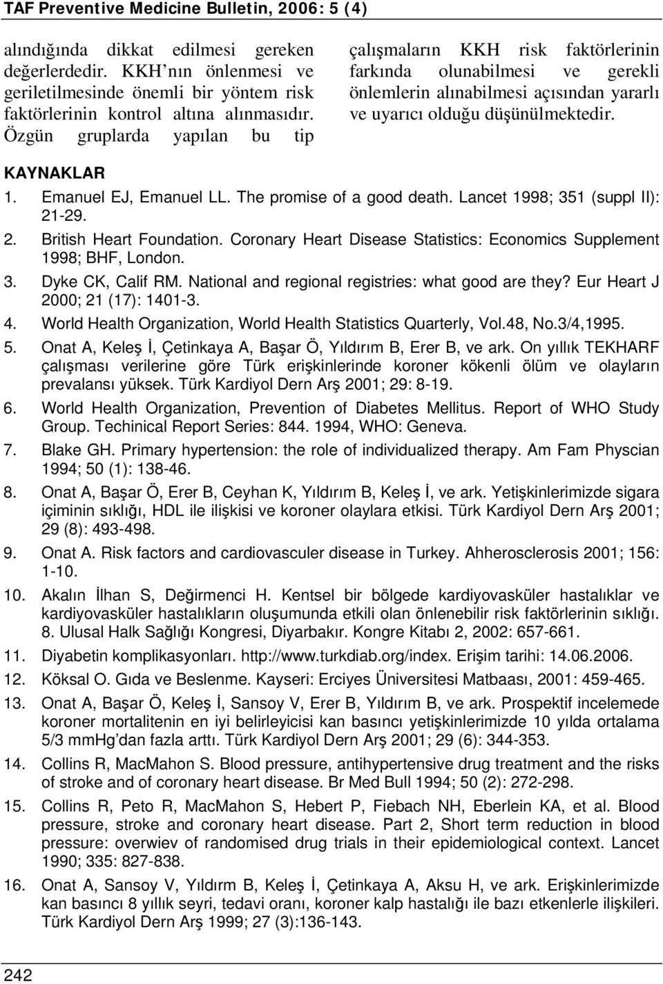Emanuel EJ, Emanuel LL. The promise of a good death. Lancet 1998; 351 (suppl II): 21-29. 2. British Heart Foundation. Coronary Heart Disease Statistics: Economics Supplement 1998; BHF, London. 3. Dyke CK, Calif RM.