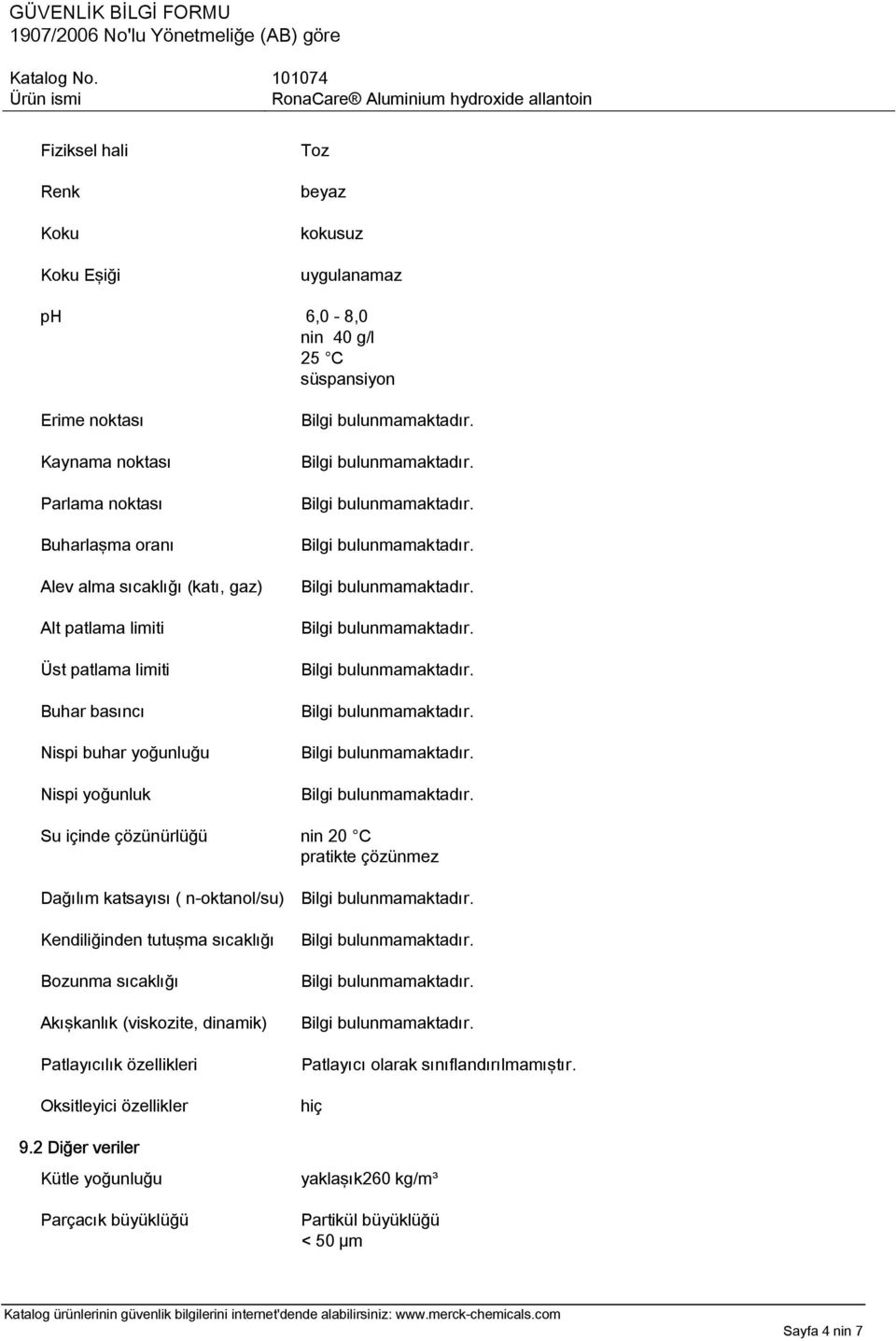 pratikte çözünmez Dağılım katsayısı ( n-oktanol/su) Kendiliğinden tutuşma sıcaklığı Bozunma sıcaklığı Akışkanlık (viskozite, dinamik) Patlayıcılık özellikleri