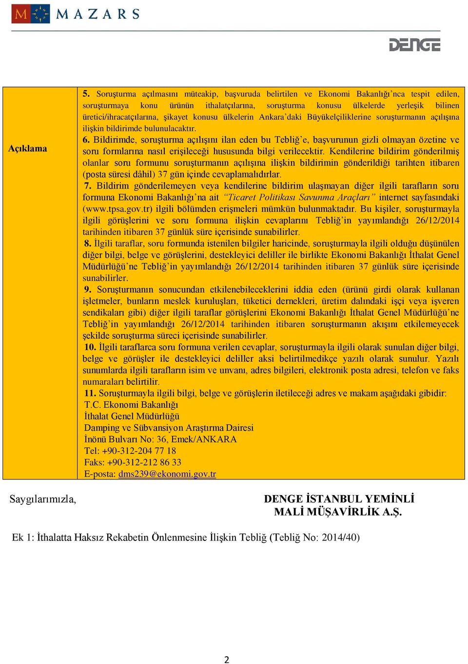 üretici/ihracatçılarına, şikayet konusu ülkelerin Ankara daki Büyükelçiliklerine soruşturmanın açılışına ilişkin bildirimde bulunulacaktır. 6.