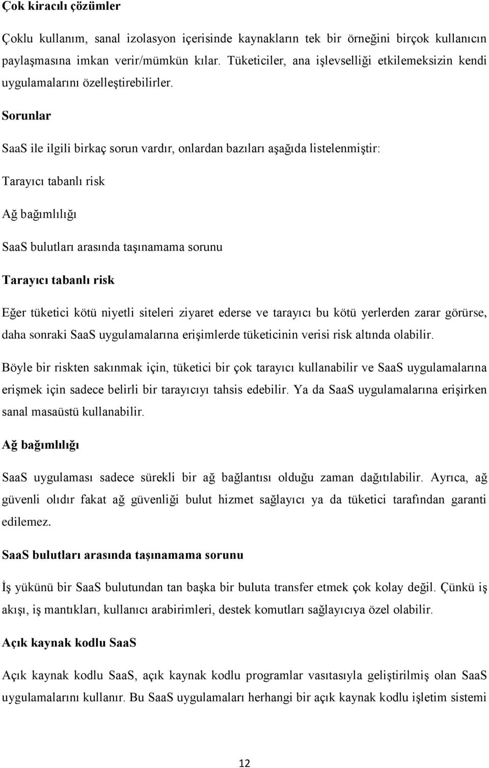 Sorunlar SaaS ile ilgili birkaç sorun vardır, onlardan bazıları aşağıda listelenmiştir: Tarayıcı tabanlı risk Ağ bağımlılığı SaaS bulutları arasında taşınamama sorunu Tarayıcı tabanlı risk Eğer