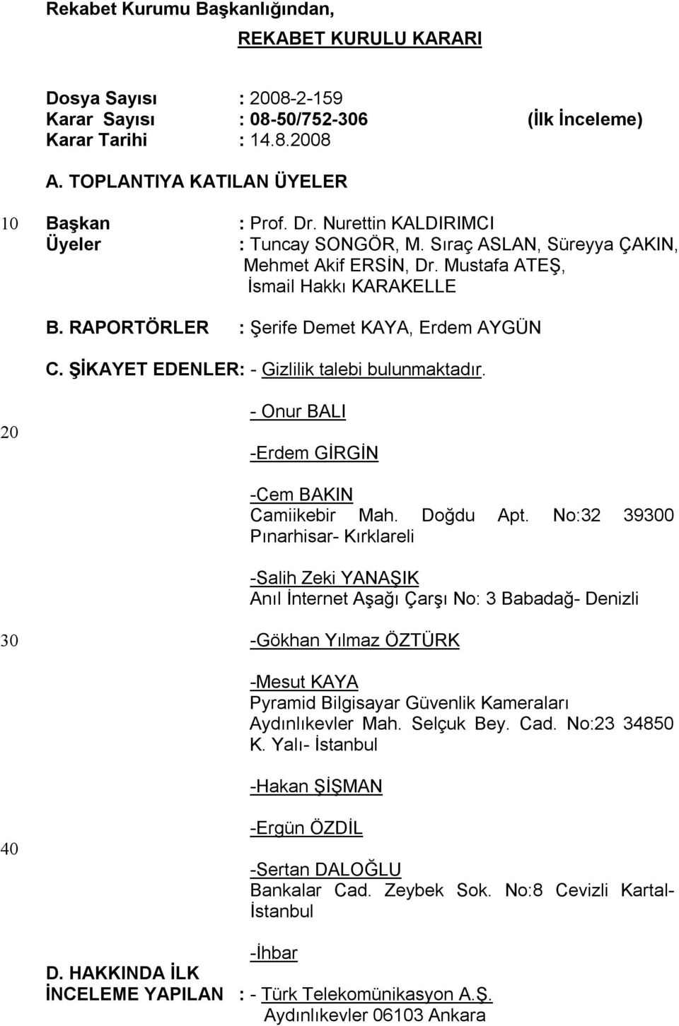 RAPORTÖRLER : Şerife Demet KAYA, Erdem AYGÜN C. ŞİKAYET EDENLER: - Gizlilik talebi bulunmaktadır. 20 - Onur BALI -Erdem GİRGİN -Cem BAKIN Camiikebir Mah. Doğdu Apt.