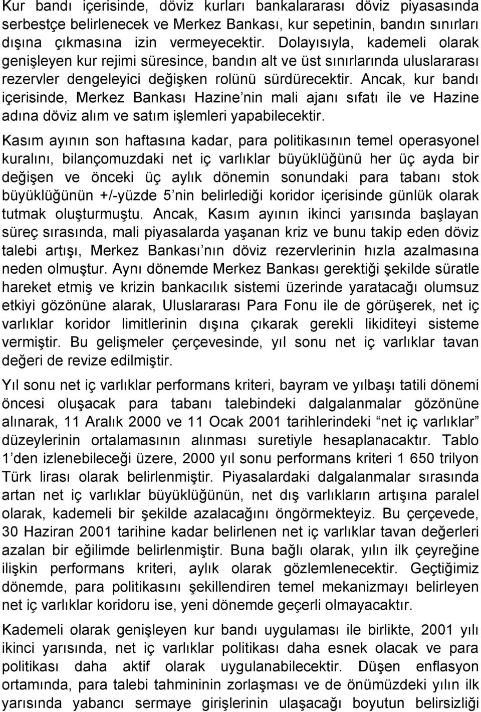 Ancak, kur bandı içerisinde, Merkez Bankası Hazine nin mali ajanı sıfatı ile ve Hazine adına döviz alım ve satım işlemleri yapabilecektir.