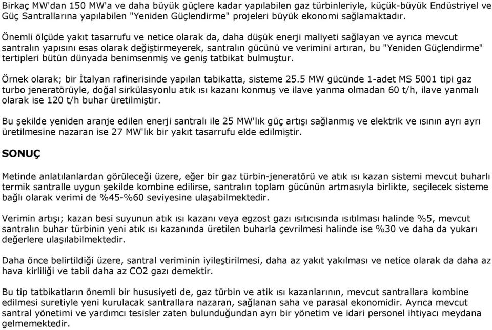 "Yeniden Güçlendirme" tertipleri bütün dünyada benimsenmiş ve geniş tatbikat bulmuştur. Örnek olarak; bir Đtalyan rafinerisinde yapılan tabikatta, sisteme 25.