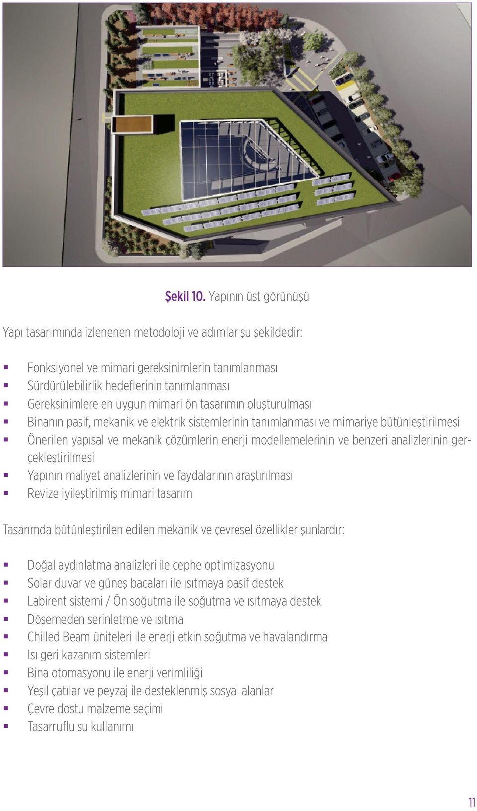 uygun mimari ön tasarımın oluşturulması Binanın pasif, mekanik ve elektrik sistemlerinin tanımlanması ve mimariye bütünleştirilmesi Önerilen yapısal ve mekanik çözümlerin enerji modellemelerinin ve