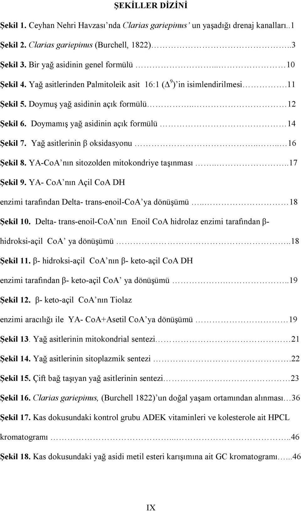 Yağ asitlerinin β oksidasyonu.... 16 Şekil 8. YA-CoA nın sitozolden mitokondriye taşınması....17 Şekil 9. YA- CoA nın Açil CoA DH enzimi tarafından Delta- trans-enoil-coa ya dönüşümü.. 18 Şekil 10.