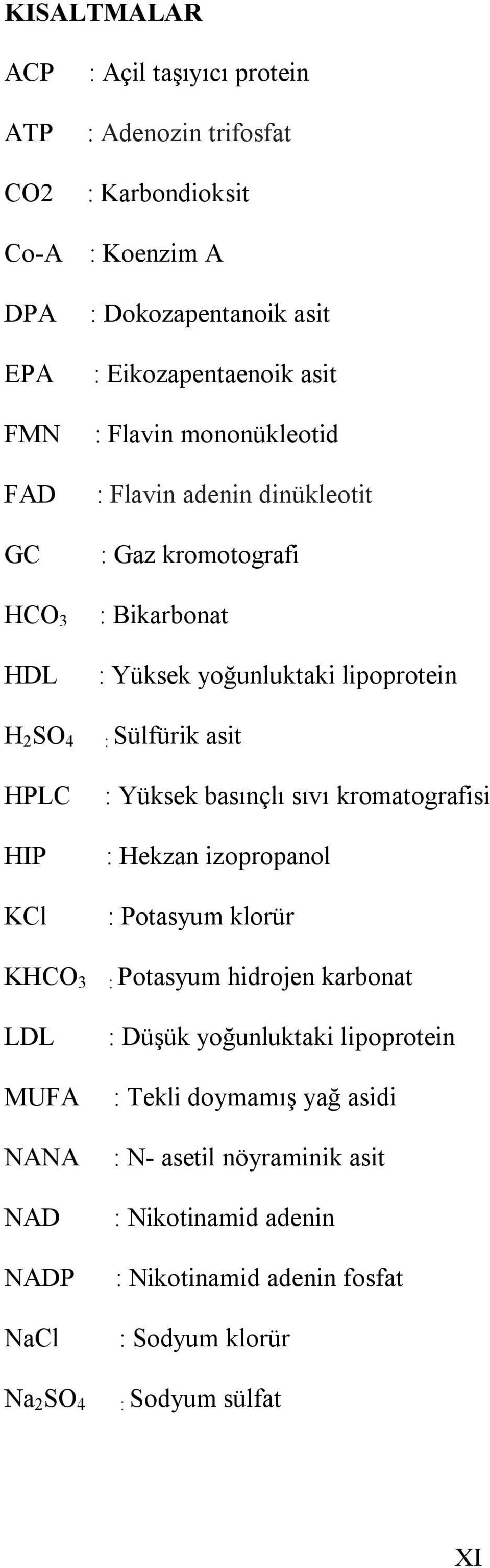 Bikarbonat : Yüksek yoğunluktaki lipoprotein : Sülfürik asit : Yüksek basınçlı sıvı kromatografisi : Hekzan izopropanol : Potasyum klorür : Potasyum hidrojen