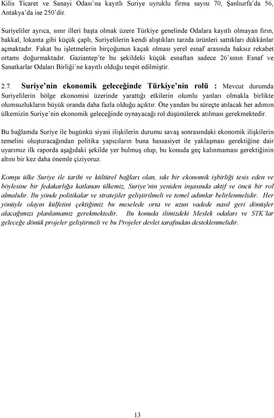 dükkânlar açmaktadır. Fakat bu işletmelerin birçoğunun kaçak olması yerel esnaf arasında haksız rekabet ortamı doğurmaktadır.