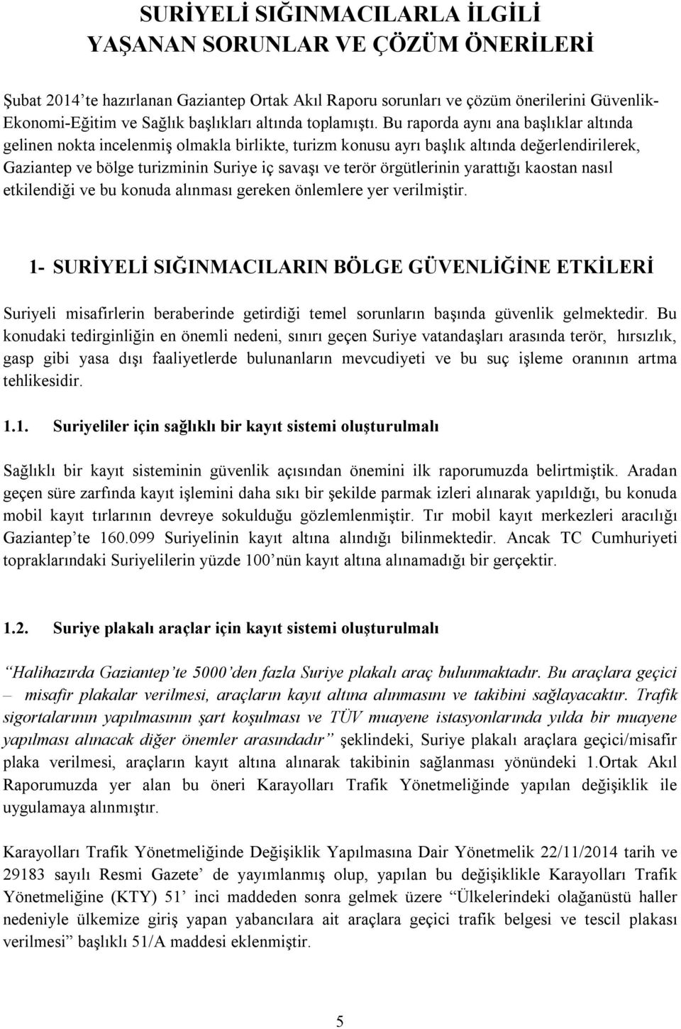 Bu raporda aynı ana başlıklar altında gelinen nokta incelenmiş olmakla birlikte, turizm konusu ayrı başlık altında değerlendirilerek, Gaziantep ve bölge turizminin Suriye iç savaşı ve terör