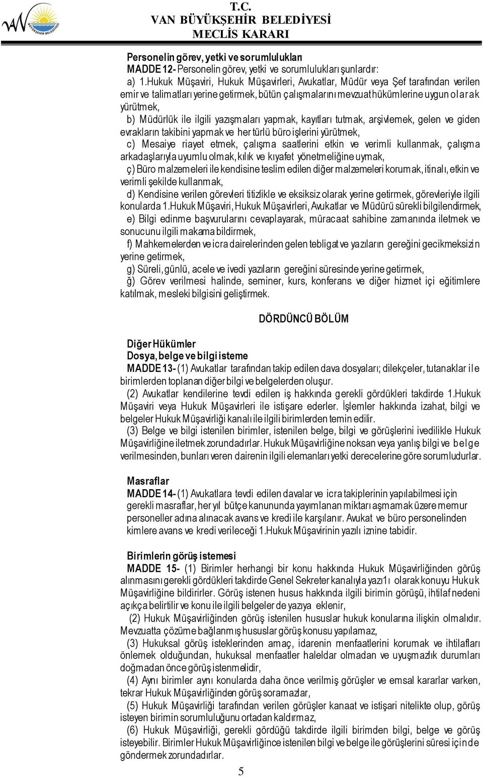 ilgili yazışmaları yapmak, kayıtları tutmak, arşivlemek, gelen ve giden evrakların takibini yapmak ve her türlü büro işlerini yürütmek, c) Mesaiye riayet etmek, çalışma saatlerini etkin ve verimli