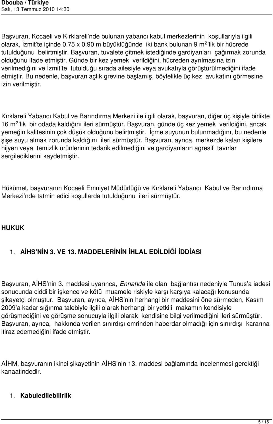 Günde bir kez yemek verildiğini, hücreden ayrılmasına izin verilmediğini ve İzmit te tutulduğu sırada ailesiyle veya avukatıyla görüştürülmediğini ifade etmiştir.